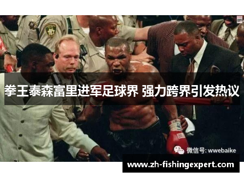 拳王泰森富里进军足球界 强力跨界引发热议