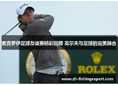 麦克罗伊足球友谊赛精彩回顾 高尔夫与足球的完美融合