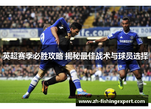 英超赛季必胜攻略 揭秘最佳战术与球员选择