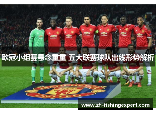 欧冠小组赛悬念重重 五大联赛球队出线形势解析