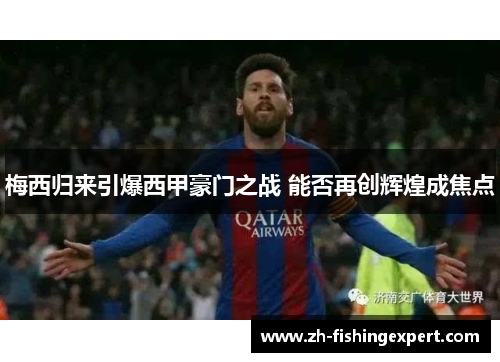 梅西归来引爆西甲豪门之战 能否再创辉煌成焦点